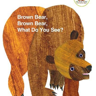 Reading 3: “Brown Bear, Brown Bear, What Do You See?” By Bill Martin Jr. and Eric Carle