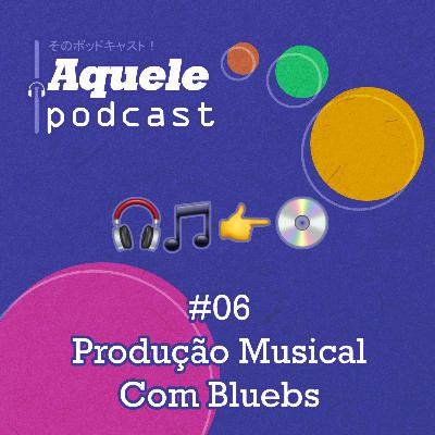 #06 - Produção musical com Bluebs
