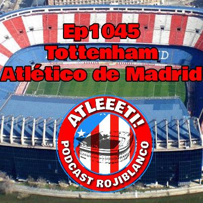 Ep1045: Tottenham 3-2 Atlético de Madrid