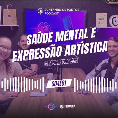 021 - SAÚDE MENTAL e EXPRESSÃO ARTÍSTICA com Dr. Pedro Lapa - Juntando os Pontos S04E01