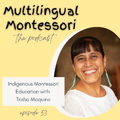 53. Indigenous Montessori Education with Trisha Moquino