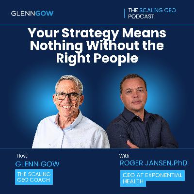 Your Strategy Means Nothing Without the Right People | The Scaling CEO Podcast Your Strategy Means Nothing Without the Right People | The Scaling CEO Podcast