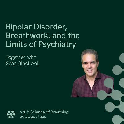 Bipolar Disorder, Breathwork, and the Limits of Psychiatry I E6: Sean Blackwell Bipolar Disorder, Breathwork, and the Limits of Psychiatry I E6: Sean Blackwell