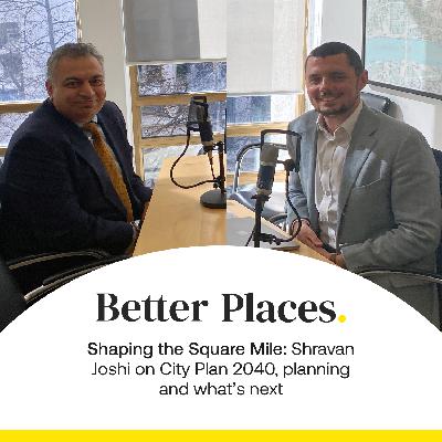 S4 Ep13: Shaping the Square Mile: Shravan Joshi on City plan 2040, planning and what’s next