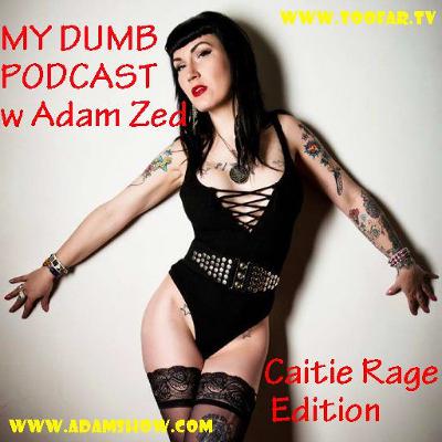 MY DUMB PODCAST w Adam Zed -= Caitie Rage Edition  =- MY DUMB PODCAST w Adam Zed -= Caitie Rage Edition  =-