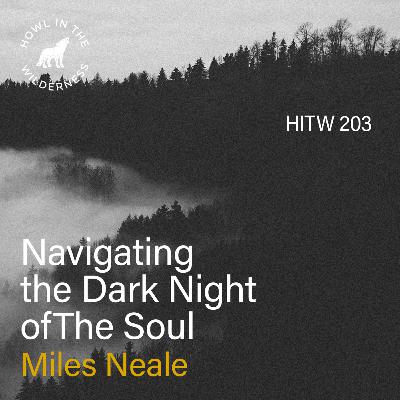 Navigating the Dark Night of the Soul | Miles Neale | HITW 203 Navigating the Dark Night of the Soul | Miles Neale | HITW 203