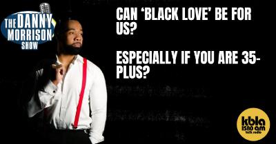 Can ‘Black Love’ be for US? Especially if you are 35-PLUS?
