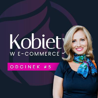 Siła, misja, pasja | Dorota Bachman | Kobiety w e-commerce #5 Siła, misja, pasja | Dorota Bachman | Kobiety w e-commerce #5