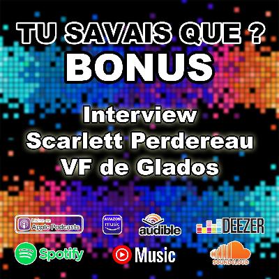 Tu Savais Que ? Interview Scarlett Perdereau VF Glados Tu Savais Que ? Interview Scarlett Perdereau VF Glados