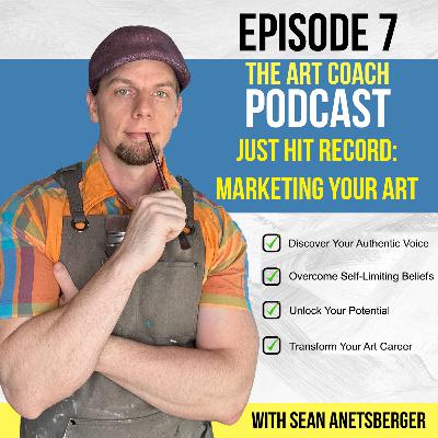 #7 - Just Hit Record: Marketing Your Art