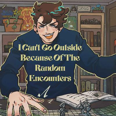 26 | Bold Takes and Bad Tempers |  I Can't Go Outside Because Of The Random Encounters