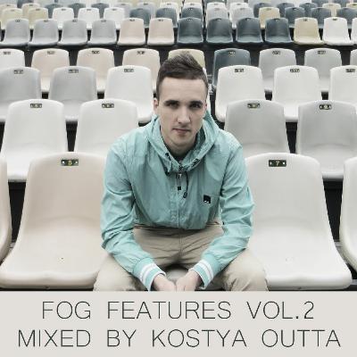 FOG Features vol.2 (Mixed by Kostya Outta) FOG Features vol.2 (Mixed by Kostya Outta)
