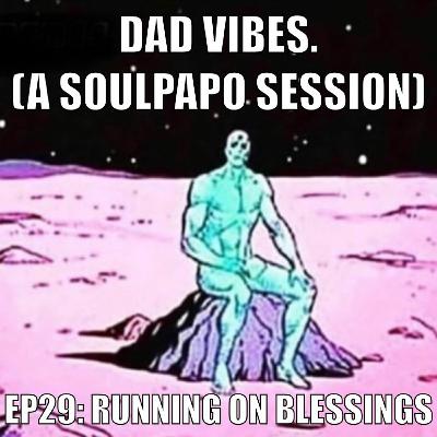 Dad Vibes Ep 29: Running On Blessings Dad Vibes Ep 29: Running On Blessings