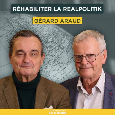 Réhabiliter la Realpolitik. Avec Gérard Araud | Entretiens géopo Réhabiliter la Realpolitik. Avec Gérard Araud | Entretiens géopo