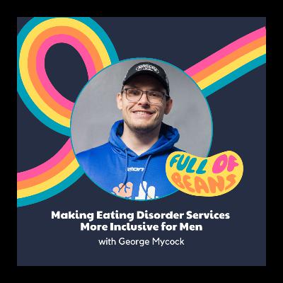Making Eating Disorder Services  More Inclusive for Men with George Mycock
