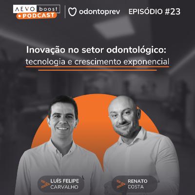 Ep. 23 - Inovação no Setor Odontológico: tecnologia e crescimento exponencial, com Renato Costa e Luís Felipe Carvalho