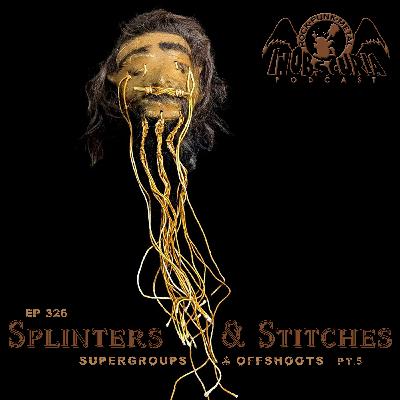 Ep. 326: Splinters & Stitches: Supergroups & Offshoots pt.5 Ep. 326: Splinters & Stitches: Supergroups & Offshoots pt.5