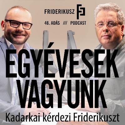 EGYÉVESEK VAGYUNK: Friderikuszt kérdezi Kadarkai / a Friderikusz Podcast 46. adása