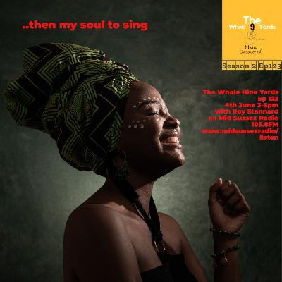 The Whole Nine Yards Ep 123 4.6.23 ..Then My Soul To Sing with Roy Stannard on Mid Sussex Radio 103.8FM