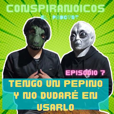 Conspiranoicos - Episodio 7 Tengo un pepino y no dudaré en usarlo. Conspiranoicos - Episodio 7 Tengo un pepino y no dudaré en usarlo.