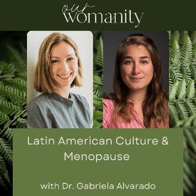 21. Latin American Culture & Menopause with Dr. Gabriela Alvarado 21. Latin American Culture & Menopause with Dr. Gabriela Alvarado