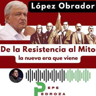 López Obrador de la Resistencia al Mito. López Obrador de la Resistencia al Mito.