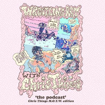 Wrestling Art w/ Chris Things Ep. 105 - MOTW 'Triple-Header' w/ Joe