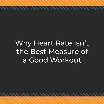 Why Heart Rate Isn’t the Best Measure of a Good Workout