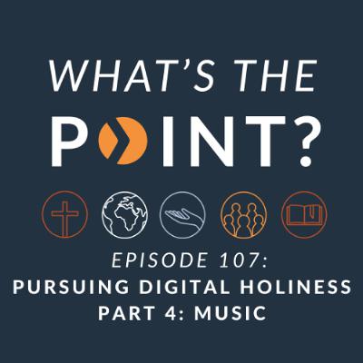 WTP - Ep. 107 - Pursuing Digital Holiness - Part 4: Music WTP - Ep. 107 - Pursuing Digital Holiness - Part 4: Music