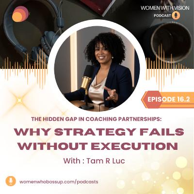 16.2 The Hidden Gap in Coaching Partnerships: Why Strategy Fails Without Execution... Tam Luc 16.2 The Hidden Gap in Coaching Partnerships: Why Strategy Fails Without Execution... Tam Luc