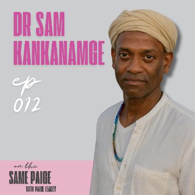 E12. Dr Sam Kankanamge: Facing Your Darkness Is The Medicine E12. Dr Sam Kankanamge: Facing Your Darkness Is The Medicine