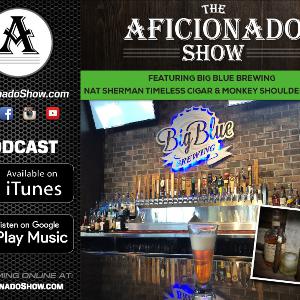 The Aficionado Show S1 E6 - Big Blue Brewing, Nat Sherman Timeless Cigar with Monkey Shoulder and Kevin's upcoming trip