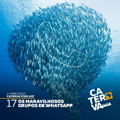 #17 - Os Maravilhosos Grupos de Whatsapp
