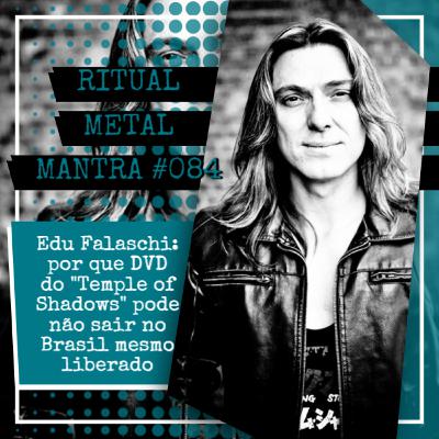 Edu Falaschi: por que DVD do "Temple of Shadows" pode não sair no Brasil mesmo liberado - Ritual Metal Mantra #084