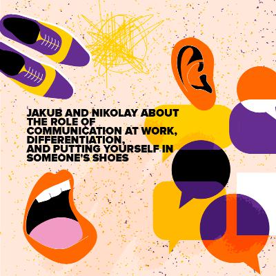 Jakub and Nikolay about the role of communication at work, differentiation, and putting yourself in someone's shoes