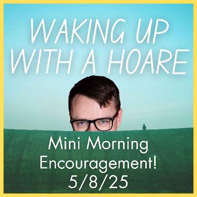 Mini Morning Encouragement 5/8/25
