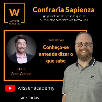 Conheça-se antes de dizer o que sabe - Confraria Sapienza (convidado: Sean Sampe)