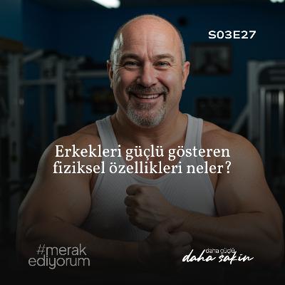 Erkekleri güçlü gösteren fiziksel özellikleri neler? - S03E27 Erkekleri güçlü gösteren fiziksel özellikleri neler? - S03E27