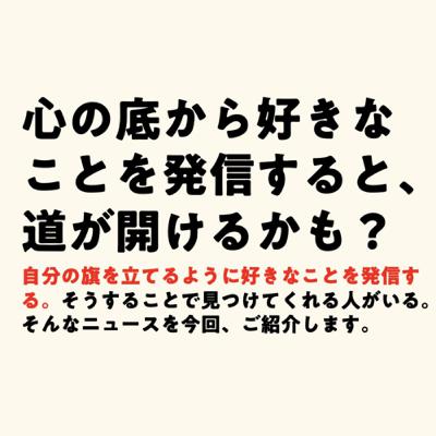 心の底から好きなことを発信すると、道が開けるかも? 心の底から好きなことを発信すると、道が開けるかも?