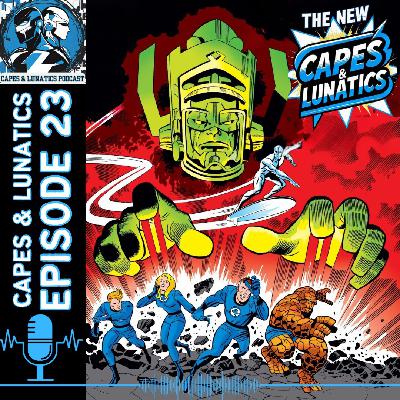 The New Capes & Lunatics Ep #23 (LGY #378): Fantastic Four - The Coming of Galactus