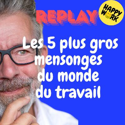 Happy Work - Bien-être au travail et management bienveillant - REPLAY- Les 5 plus gros mensonges du monde du travail Happy Work - Bien-être au travail et management bienveillant - REPLAY- Les 5 plus gros mensonges du monde du travail