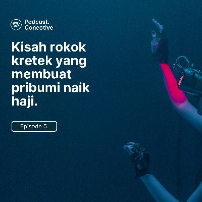 EPS 5. Kisah Rokok Kretek Yang Membuat Pribumi Naik Haji