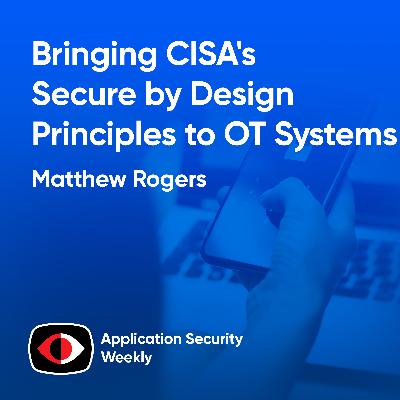Bringing CISA's Secure by Design Principles to OT Systems - Matthew Rogers - ASW #334