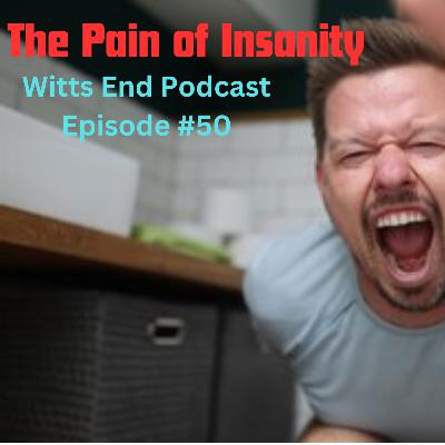The Pain of Insanity | Witts End Podcast Ep. #50 The Pain of Insanity | Witts End Podcast Ep. #50