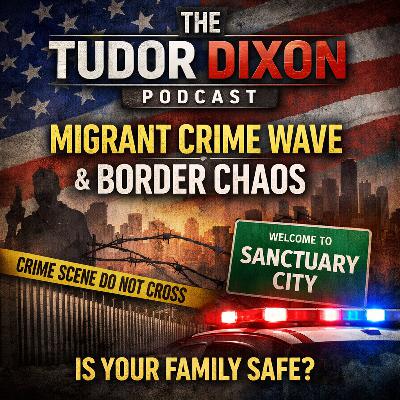 The Tudor Dixon Podcast: Migrant Crime Surge, Border Policy Fallout & Public Safety Crisis