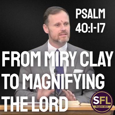 From Miry Clay to Magnifying the Lord (Psalm 40)