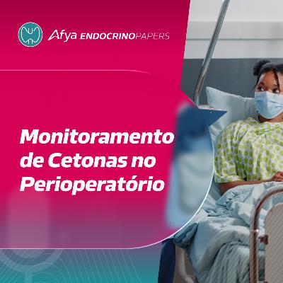 Quando indicar monitoramento de cetonas no perioperatório de pacientes com diabetes?