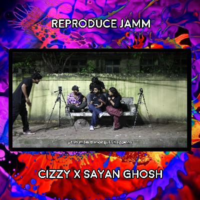 REProduce Jamm: Cizzy x Sayan Ghosh REProduce Jamm: Cizzy x Sayan Ghosh