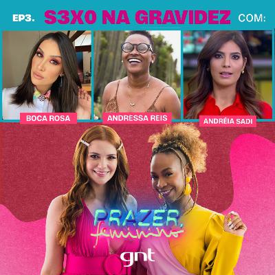 Sexo na Gravidez - com Andréia Sadi, Bianca Andrade e Andressa Reis