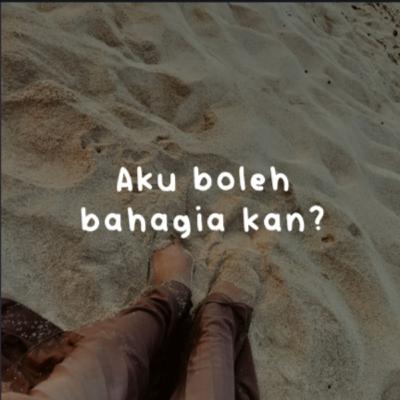 Aku bahagia boleh kan?